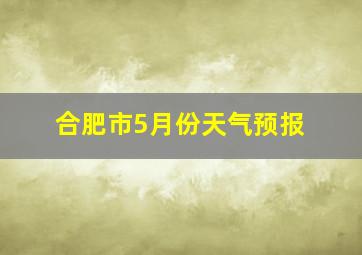 合肥市5月份天气预报