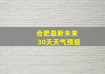 合肥最新未来30天天气预报