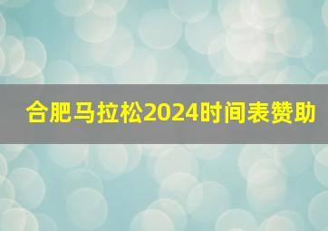 合肥马拉松2024时间表赞助