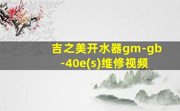 吉之美开水器gm-gb-40e(s)维修视频