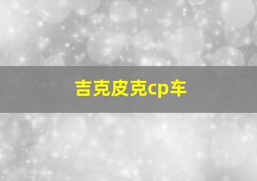 吉克皮克cp车