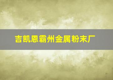 吉凯恩霸州金属粉末厂