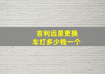 吉利远景更换车灯多少钱一个