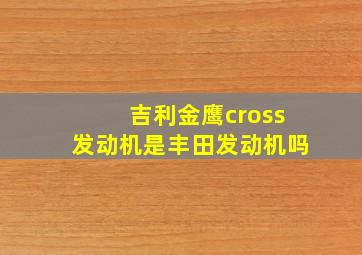 吉利金鹰cross发动机是丰田发动机吗