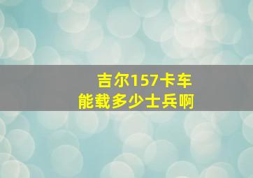 吉尔157卡车能载多少士兵啊