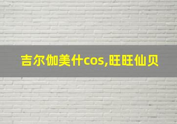 吉尔伽美什cos,旺旺仙贝