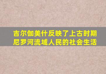 吉尔伽美什反映了上古时期尼罗河流域人民的社会生活