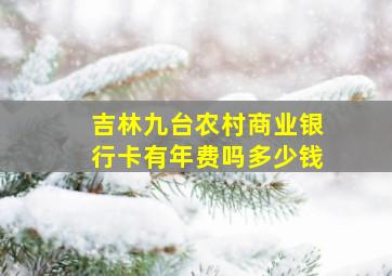 吉林九台农村商业银行卡有年费吗多少钱