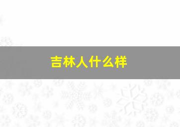 吉林人什么样