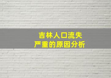 吉林人口流失严重的原因分析