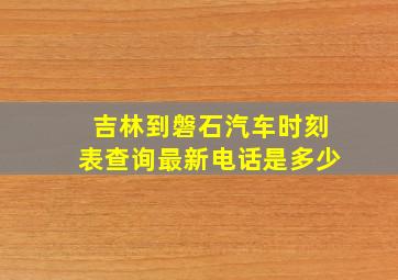 吉林到磐石汽车时刻表查询最新电话是多少