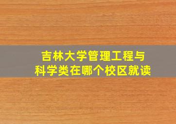 吉林大学管理工程与科学类在哪个校区就读