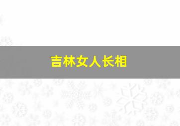 吉林女人长相