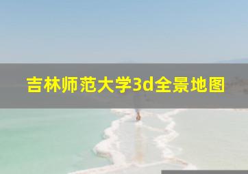 吉林师范大学3d全景地图