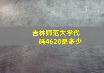 吉林师范大学代码4620是多少