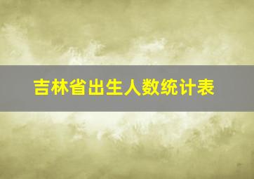 吉林省出生人数统计表