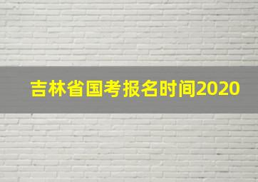 吉林省国考报名时间2020