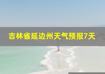 吉林省延边州天气预报7天