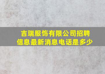 吉瑞服饰有限公司招聘信息最新消息电话是多少