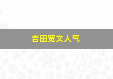 吉田宽文人气