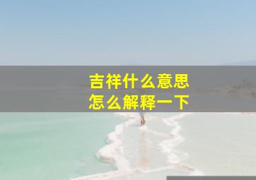 吉祥什么意思怎么解释一下