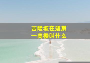 吉隆坡在建第一高楼叫什么