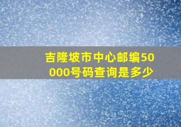 吉隆坡市中心邮编50000号码查询是多少