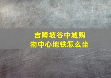 吉隆坡谷中城购物中心地铁怎么坐