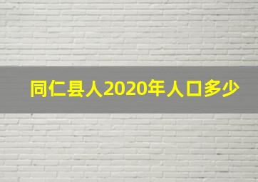 同仁县人2020年人口多少