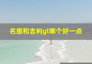 名图和吉利gl哪个好一点