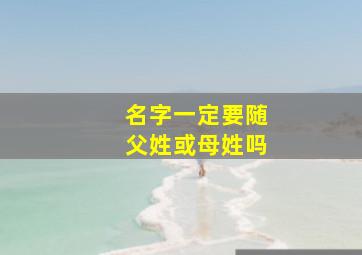 名字一定要随父姓或母姓吗