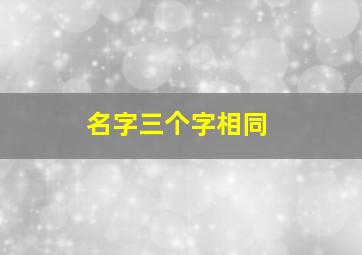 名字三个字相同