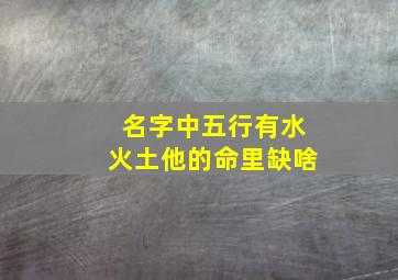 名字中五行有水火土他的命里缺啥