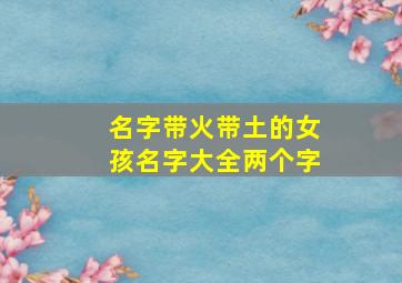 名字带火带土的女孩名字大全两个字