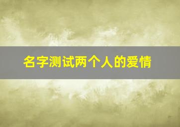 名字测试两个人的爱情