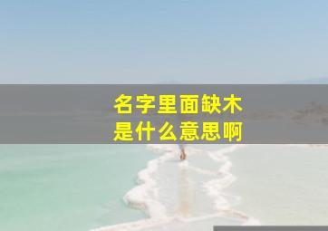 名字里面缺木是什么意思啊