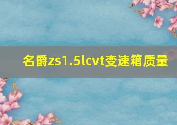 名爵zs1.5lcvt变速箱质量