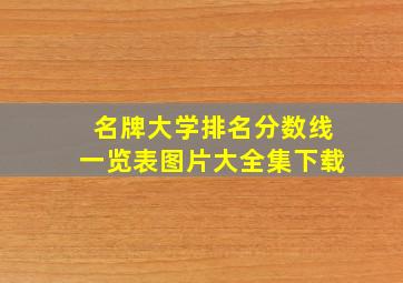 名牌大学排名分数线一览表图片大全集下载