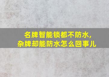 名牌智能锁都不防水,杂牌却能防水怎么回事儿