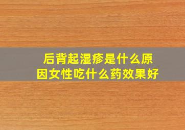 后背起湿疹是什么原因女性吃什么药效果好