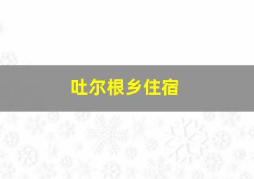 吐尔根乡住宿