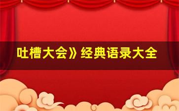 吐槽大会》经典语录大全