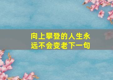 向上攀登的人生永远不会变老下一句