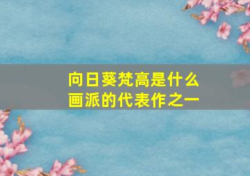 向日葵梵高是什么画派的代表作之一