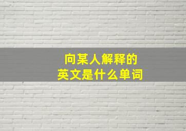 向某人解释的英文是什么单词