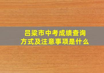 吕梁市中考成绩查询方式及注意事项是什么