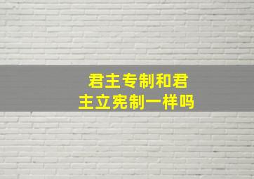 君主专制和君主立宪制一样吗