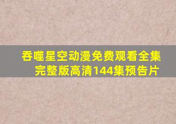 吞噬星空动漫免费观看全集完整版高清144集预告片