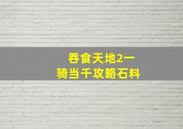 吞食天地2一骑当千攻略石料