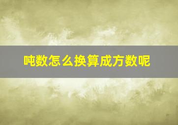 吨数怎么换算成方数呢